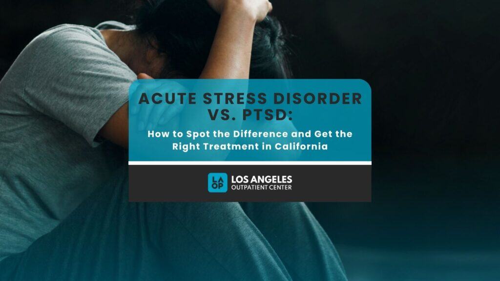 Acute Stress Disorder vs. PTSD How to Spot the Difference and Get the Right Treatment in California.