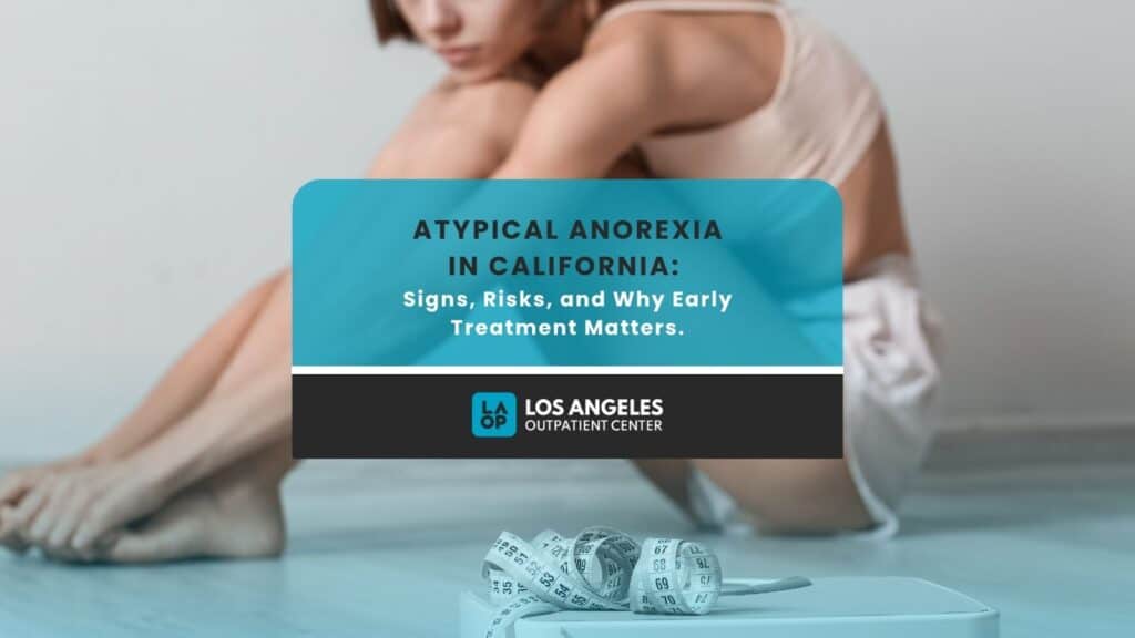 Atypical Anorexia in California Signs, Risks, and Why Early Treatment Matters.